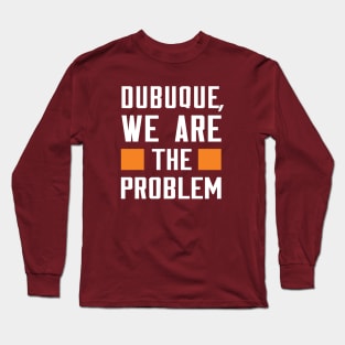 Dubuque, We Are The Problem - Spoken From Space Long Sleeve T-Shirt